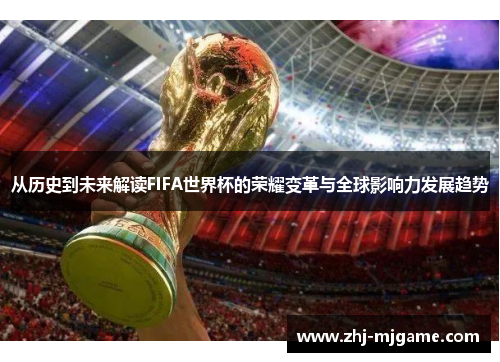 从历史到未来解读FIFA世界杯的荣耀变革与全球影响力发展趋势 从历史到未来解读FIFA世界杯的荣耀变革与全球影响力发展趋势
