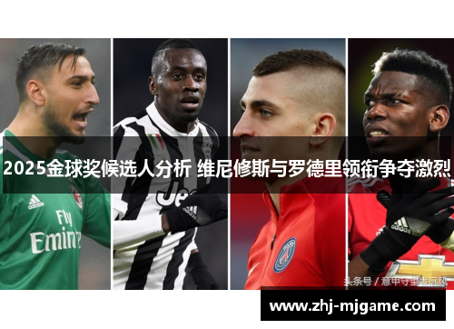 2025金球奖候选人分析 维尼修斯与罗德里领衔争夺激烈 2025金球奖候选人分析 维尼修斯与罗德里领衔争夺激烈