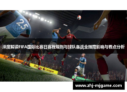 深度解读FIFA国际比赛日赛程规则与球队备战全指南影响与看点分析